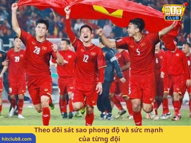 Theo dõi sát sao phong độ và sức mạnh của từng đội