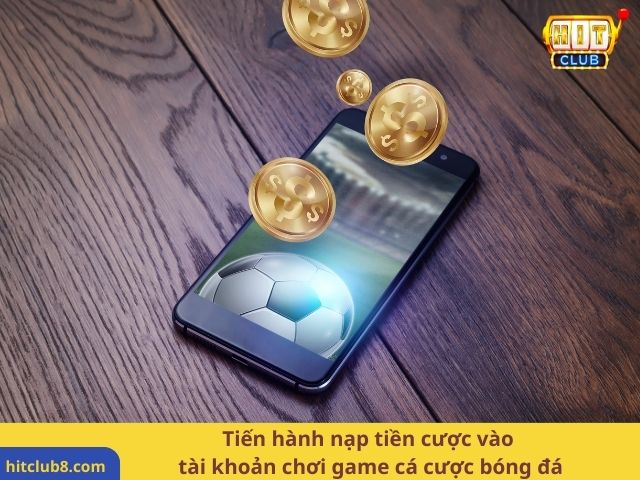 Tiến hành nạp tiền cược vào tài khoản chơi game cá cược bóng đá