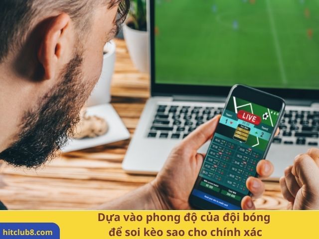 Dựa vào phong độ của đội bóng để soi kèo sao cho chính xác.