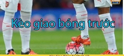 Kèo Giao Bóng Trước là gì? Chia sẻ 6 cách chơi hiệu quả