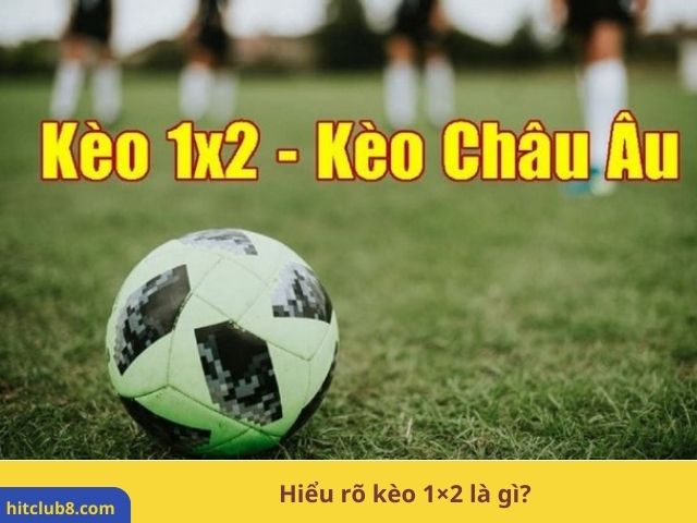 Hiểu rõ kèo 1×2 là gì?