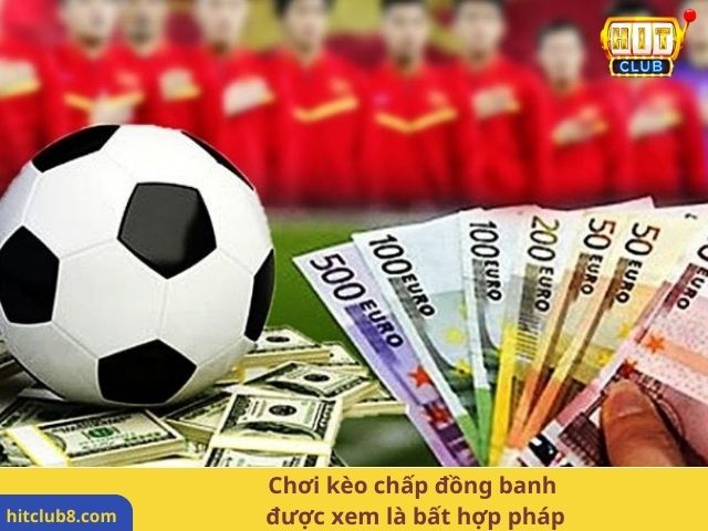 Chơi kèo chấp đồng banh được xem là bất hợp pháp