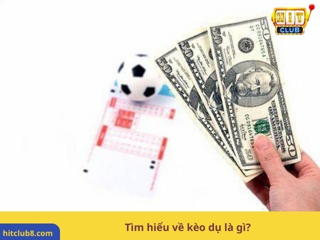 Tìm hiểu về kèo dụ là gì?