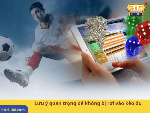 Lưu ý quan trọng để không bị rơi vào kèo dụ