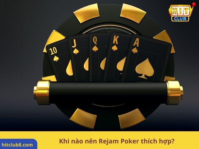 Khi nào nên Rejam Poker thích hợp?