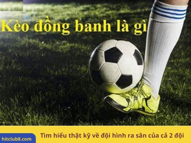 Tìm hiểu thật kỹ về đội hình ra sân của cả 2 đội