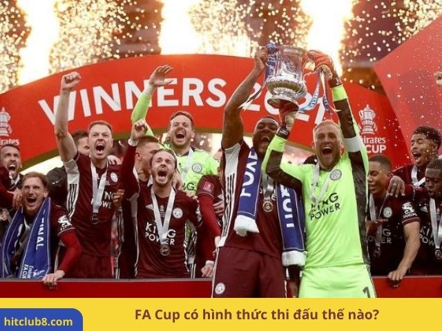 FA Cup có hình thức thi đấu thế nào?