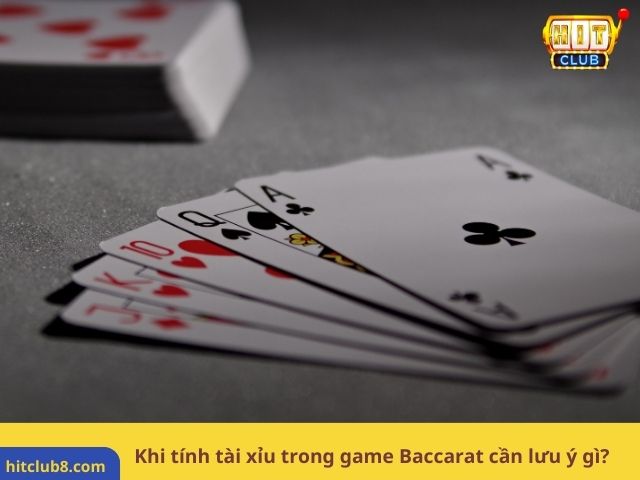 Khi tính tài xỉu trong game Baccarat cần lưu ý gì?