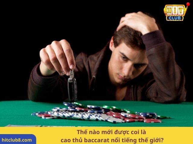 Thế nào mới được coi là cao thủ baccarat nổi tiếng thế giới?