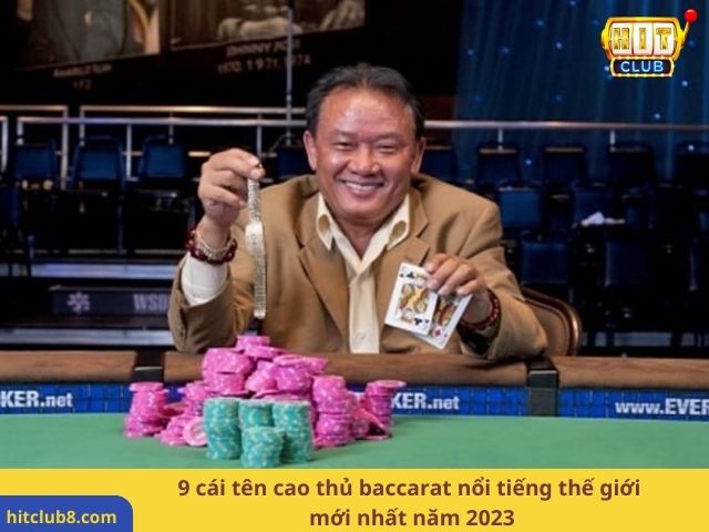 9 cái tên cao thủ baccarat nổi tiếng thế giới mới nhất năm 2023