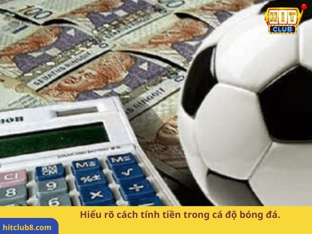 Hiểu rõ cách tính tiền trong cá độ bóng đá. 