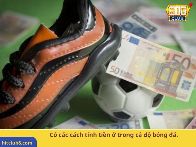 Có các cách tính tiền ở trong cá độ bóng đá.