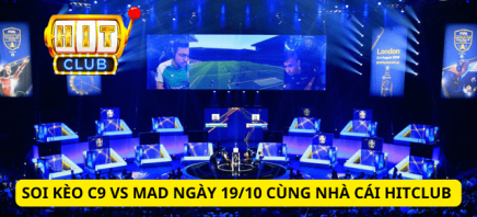 Soi Kèo C9 Vs Mad 19/10 Trong 5 Phút Cùng Nhà Cái Hitclub