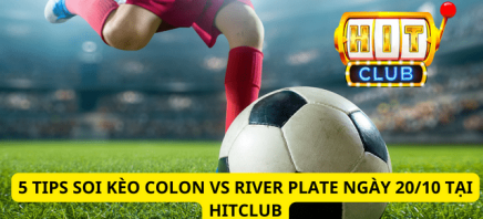 5 Tips Soi Kèo Colon Vs River Plate Ngày 20/10 Tại Hitclub