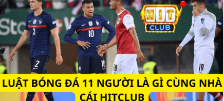 Luật Bóng Đá 11 Người Là Gì Cùng Nhà Cái Hitclub