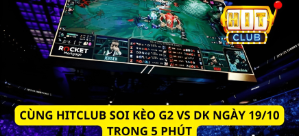 Cùng Hitclub Soi Kèo G2 Vs DK Ngày 19/10 Trong 5 Phút