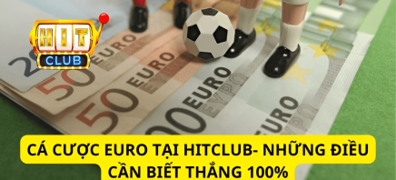 Cá Cược Euro Tại Hitclub- Những Điều Cần Biết Thắng 100%