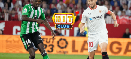 Hitclub Nhận Định Sevilla Vs Real Betis Rạng Sáng Ngày 13/10