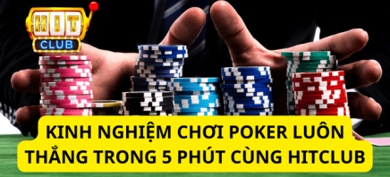 Kinh Nghiệm Chơi Poker Luôn Thắng Trong 5 Phút Cùng Hitclub